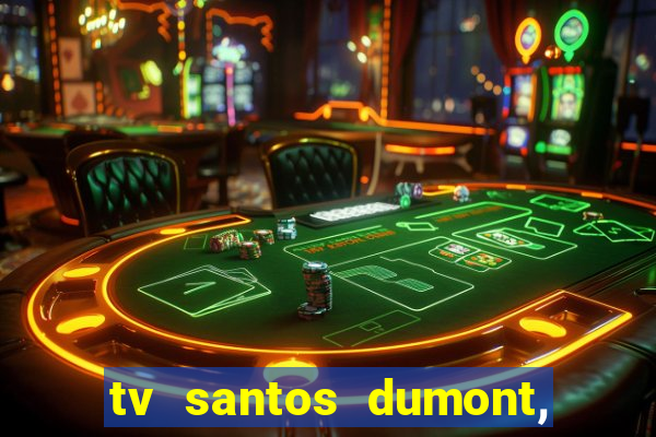 tv santos dumont, 431, centro